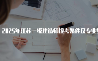2025年江苏一级建造师报考条件及专业要求详解