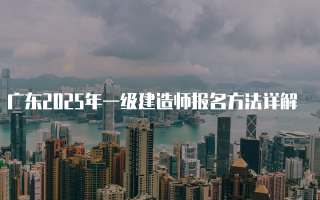 广东2025年一级建造师报名方法详解