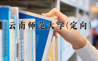 云南师范大学(定向)学费多少钱一年：3400-4500元/年（2025填报参考）