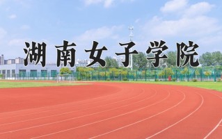 湖南女子学院最厉害的专业-2024湖南女子学院最好专业