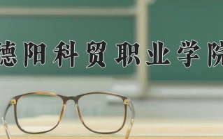 2025年德阳科贸职业学院在四川计划招生人数（附学费及专业录取分)