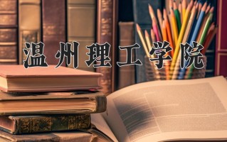 温州理工学院最厉害的专业-2024温州理工学院最好专业