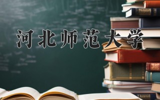 河北师范大学怎么样？全国排名第几位