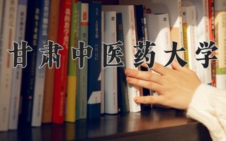 甘肃中医药大学怎么样？全国排名第几位