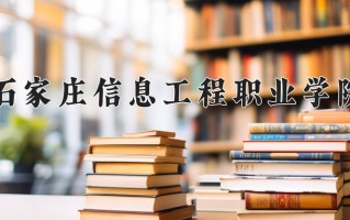 2025年石家庄信息工程职业学院在四川计划招生人数（附学费及专业录取分)