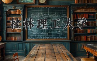 桂林理工大学怎么样？全国排名第几位