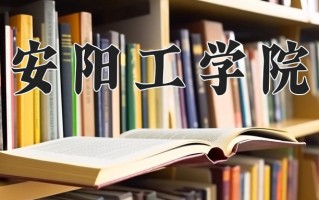 安阳工学院全国排名和最强专业解析