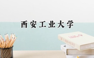 2024西安工业大学录取分数线：天津最低580分
