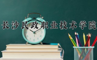 2024长沙民政职业技术学院录取分数线：浙江最低492分