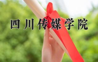 辽宁考生多少分能上四川传媒学院？2025最低324分