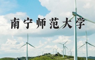 南宁师范大学全国排名(含南宁师范大学最强专业解析)