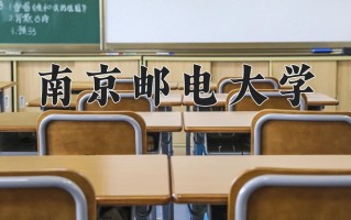南京邮电大学最厉害的专业-2024南京邮电大学最好专业