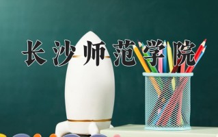 长沙师范学院怎么样？全国排名第几位