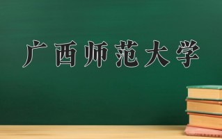 广西师范大学最厉害的专业-2024广西师范大学最好专业