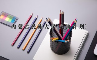 2024年内蒙古民族大学(八协计划)录取分数线，河北最低342分