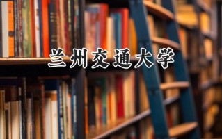 2024兰州交通大学录取分数线：江苏最低537分