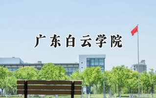 2024广东白云学院录取分数线：江苏最低462分