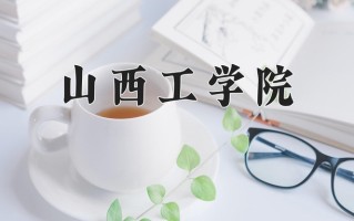 山西工学院怎么样？全国排名第几位