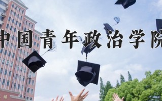 中国青年政治学院怎么样？全国排名第几位