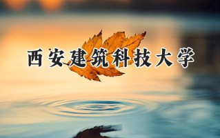 2024西安建筑科技大学录取分数线：天津最低544分