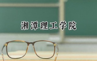 2024湘潭理工学院录取分数线：江苏最低478分