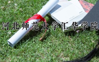 河北师范大学汇华学院王牌专业排名-含2024年全国各省录取最低分数线