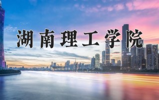 湖南理工学院怎么样？全国排名第几位
