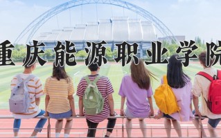 2025年重庆能源职业学院在四川计划招生人数（附学费及专业录取分)