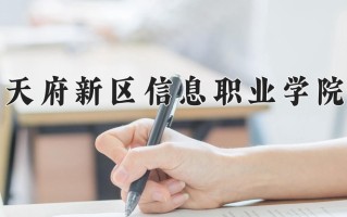 2025年天府新区信息职业学院在四川计划招生人数（附学费及专业录取分)