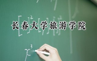 2024长春大学旅游学院录取分数线：河南最低231分