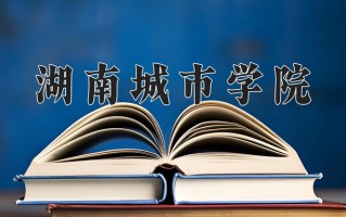 湖南城市学院怎么样？全国排名第几位