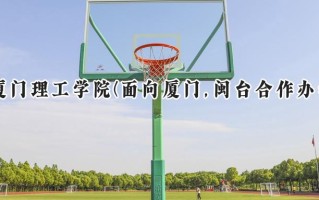 厦门理工学院(面向厦门,闽台合作办学)2024在福建录取分数线是多少？最低486分/最高538分