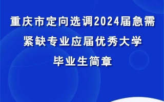 重庆市定向选调2024届急需紧缺专业应届优秀大学毕业生简章