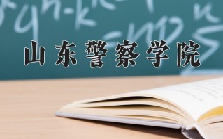 山东警察学院怎么样？全国排名第几位