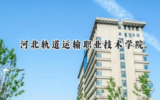 2024河北轨道运输职业技术学院录取分数线：山西最低404分