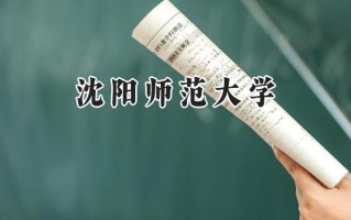 2024沈阳师范大学录取分数线：山西最低442分