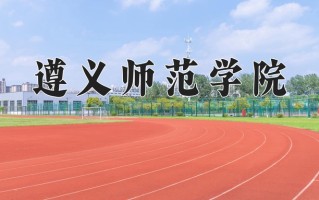 遵义师范学院怎么样？全国排名第几位