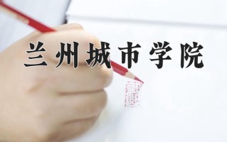 兰州城市学院全国排名和最强专业解析