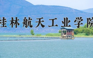 桂林航天工业学院全国排名及2024年最低录取分数线