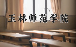 玉林师范学院全国排名和最强专业解析