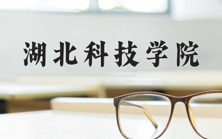 湖北科技学院全国排名和最强专业解析