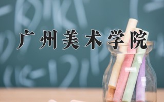 广州美术学院学费多少钱一年：10000-15000元/年（2025填报参考）