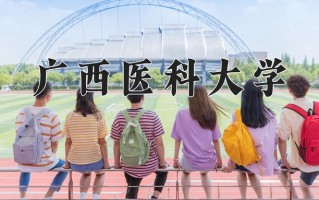 广西医科大学全国排名（含广西医科大学最强专业解析）