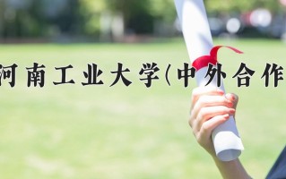 2025年河南工业大学(中外合作)在四川计划招生人数（附学费及专业录取分)