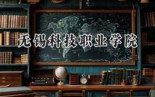 2024无锡科技职业学院录取分数线：江苏最低409分