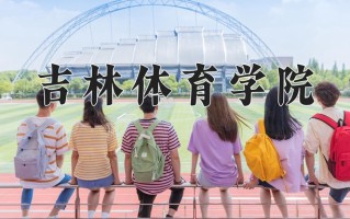 吉林体育学院2024年各学科排名一览表！附教育部评级比例