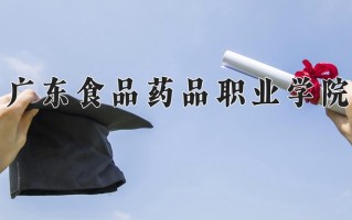 2024年广东食品药品职业学院招生章程，附办学层次和录取规则