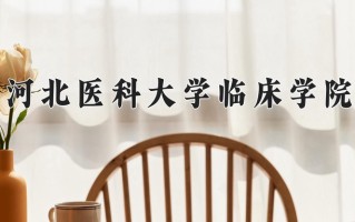 辽宁考生多少分能上河北医科大学临床学院？2025最低460分
