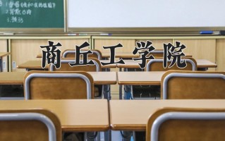 商丘工学院最厉害的专业-2024商丘工学院最好专业