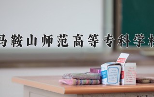 马鞍山师范高等专科学校一年学费多少钱及各专业的收费标准(2025参考）